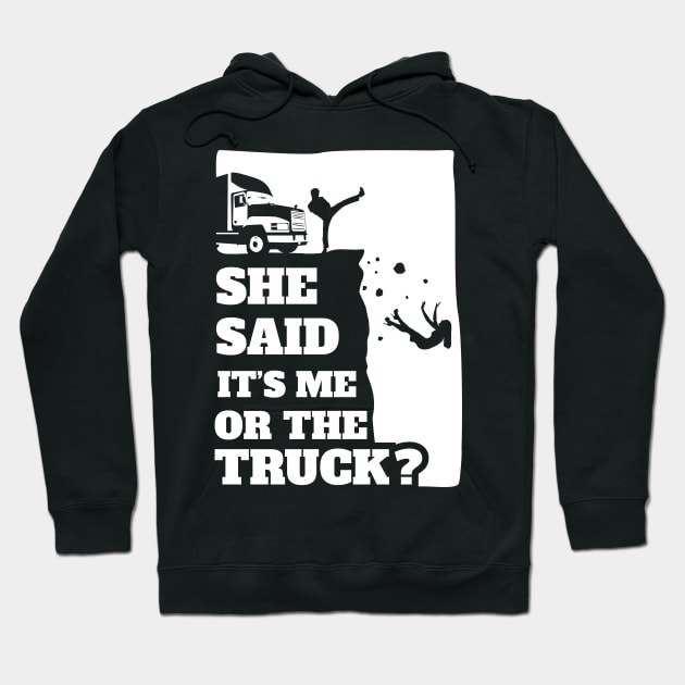 Mens She Said Its Me Or The Truck? Funny gift graphic! Hoodie by theodoros20